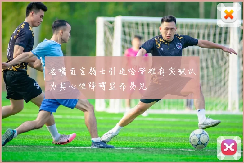 名嘴直言骑士引进哈登难有突破认为其心理障碍显而易见