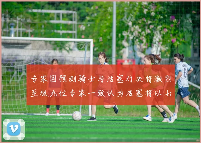 专家团预测骑士与活塞对决将激烈至极九位专家一致认为活塞将以七场胜出